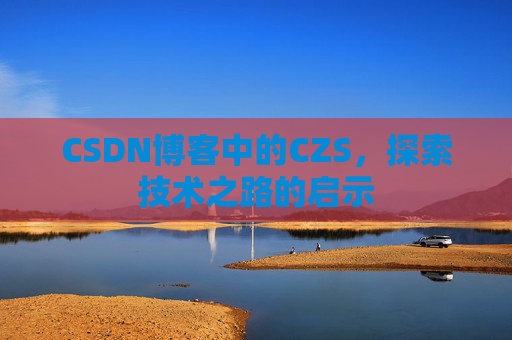 CSDN博客中的CZS，探索技术之路的启示